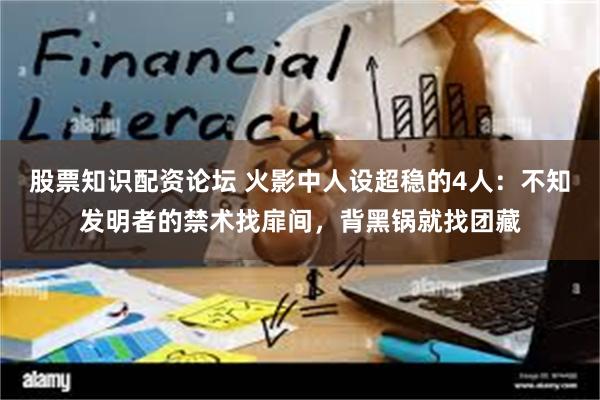 股票知识配资论坛 火影中人设超稳的4人：不知发明者的禁术找扉间，背黑锅就找团藏