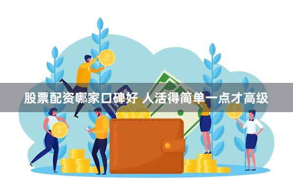 股票配资哪家口碑好 人活得简单一点才高级