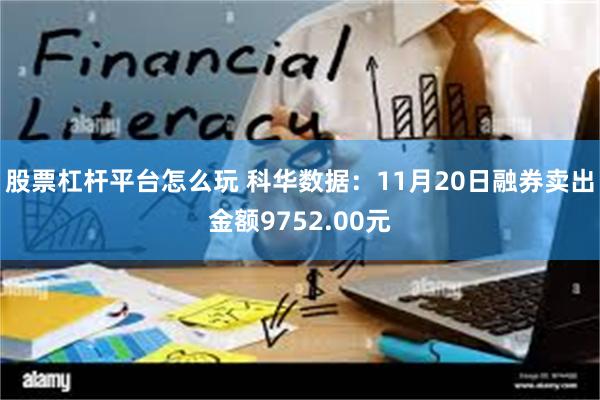 股票杠杆平台怎么玩 科华数据：11月20日融券卖出金额9752.00元