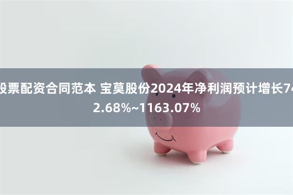 股票配资合同范本 宝莫股份2024年净利润预计增长742.68%~1163.07%